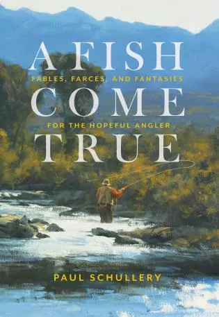 A Fish Come True by Paul Schullery