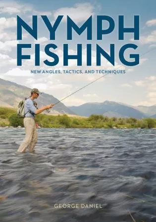 Nymph Fishing New Angles, Tactics And Techniques by George Daniel
