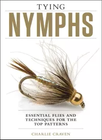 Tying Nymphs: Essential Flies and Techniques for the Top Patterns by Charlie Craven
